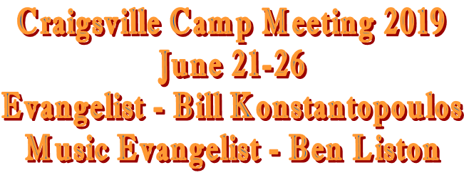 Craigsville Camp Meeting 2019
June 21-26
Evangelist - Bill Konstantopoulos
Music Evangelist - Ben Liston